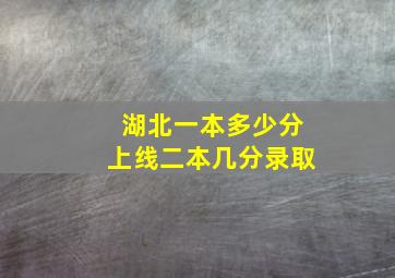 湖北一本多少分上线二本几分录取