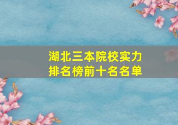 湖北三本院校实力排名榜前十名名单