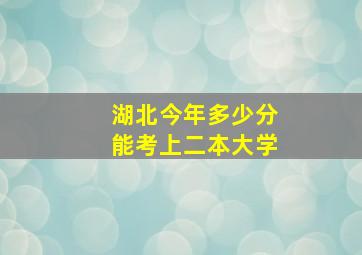 湖北今年多少分能考上二本大学