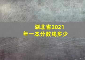 湖北省2021年一本分数线多少