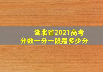 湖北省2021高考分数一分一段是多少分