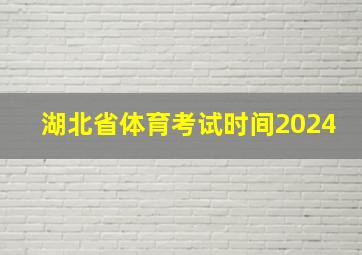 湖北省体育考试时间2024