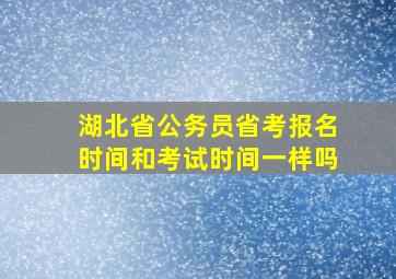 湖北省公务员省考报名时间和考试时间一样吗