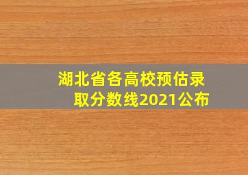 湖北省各高校预估录取分数线2021公布