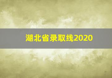 湖北省录取线2020