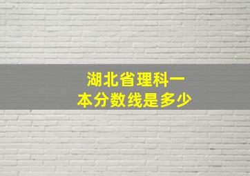 湖北省理科一本分数线是多少