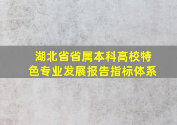 湖北省省属本科高校特色专业发展报告指标体系