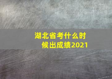 湖北省考什么时候出成绩2021