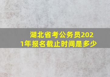 湖北省考公务员2021年报名截止时间是多少