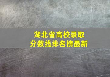 湖北省高校录取分数线排名榜最新