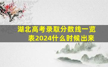 湖北高考录取分数线一览表2024什么时候出来