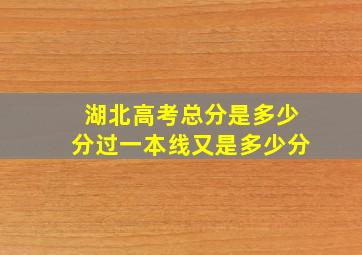 湖北高考总分是多少分过一本线又是多少分