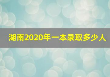 湖南2020年一本录取多少人