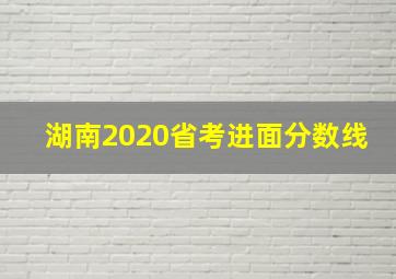 湖南2020省考进面分数线