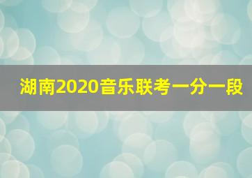 湖南2020音乐联考一分一段