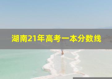 湖南21年高考一本分数线