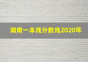 湖南一本线分数线2020年