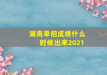 湖南单招成绩什么时候出来2021