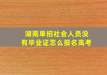 湖南单招社会人员没有毕业证怎么报名高考