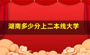 湖南多少分上二本线大学