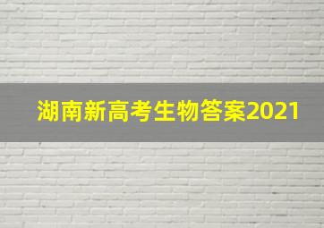 湖南新高考生物答案2021