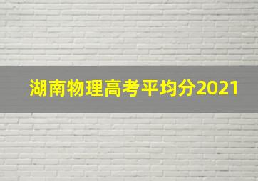 湖南物理高考平均分2021