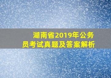 湖南省2019年公务员考试真题及答案解析