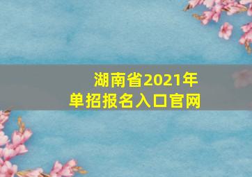 湖南省2021年单招报名入口官网