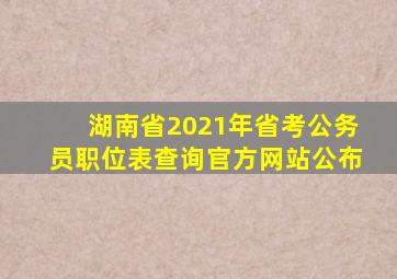 湖南省2021年省考公务员职位表查询官方网站公布