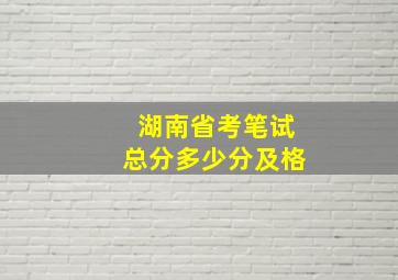 湖南省考笔试总分多少分及格