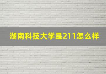 湖南科技大学是211怎么样