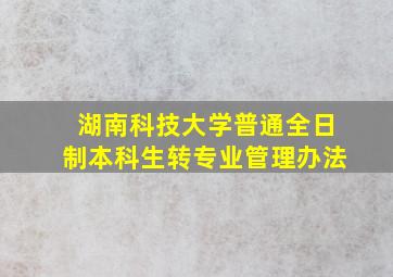 湖南科技大学普通全日制本科生转专业管理办法