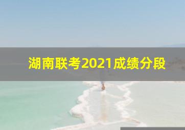 湖南联考2021成绩分段