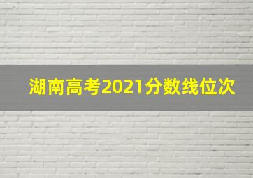 湖南高考2021分数线位次