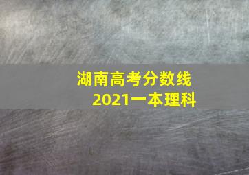 湖南高考分数线2021一本理科