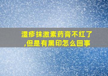 湿疹抹激素药膏不红了,但是有黑印怎么回事