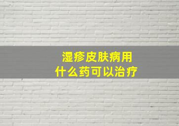 湿疹皮肤病用什么药可以治疗