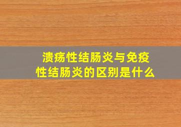 溃疡性结肠炎与免疫性结肠炎的区别是什么