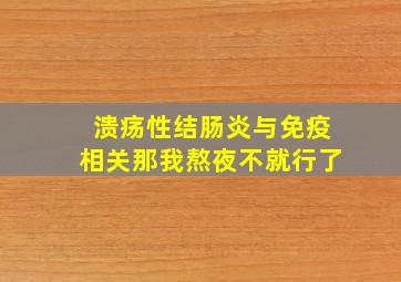 溃疡性结肠炎与免疫相关那我熬夜不就行了