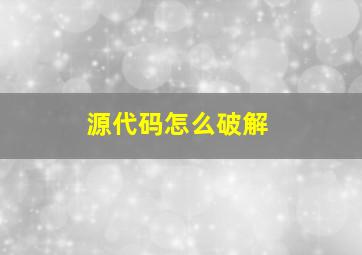 源代码怎么破解