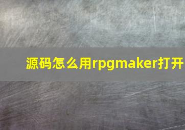 源码怎么用rpgmaker打开