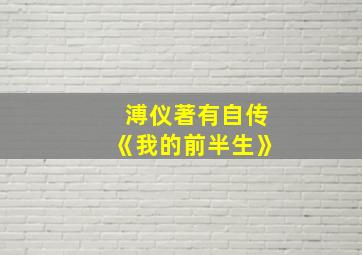 溥仪著有自传《我的前半生》