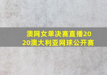 澳网女单决赛直播2020澳大利亚网球公开赛