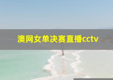 澳网女单决赛直播cctv