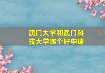 澳门大学和澳门科技大学哪个好申请