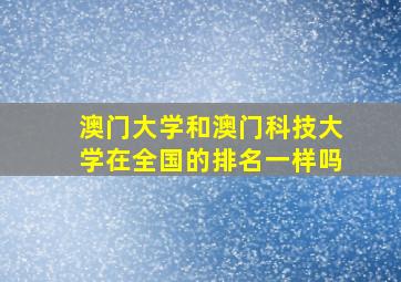 澳门大学和澳门科技大学在全国的排名一样吗