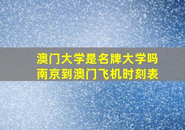 澳门大学是名牌大学吗南京到澳门飞机时刻表