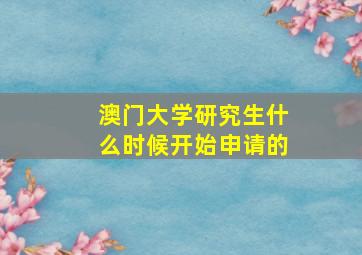 澳门大学研究生什么时候开始申请的