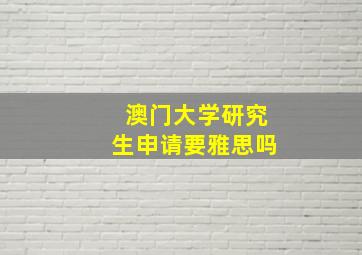 澳门大学研究生申请要雅思吗