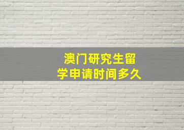 澳门研究生留学申请时间多久